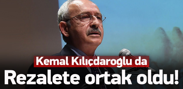 Kılıçdaroğlu da rezalete ortak oldu