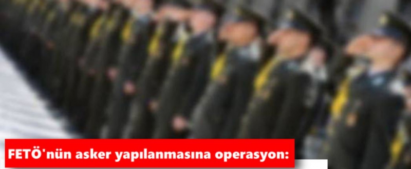 70 TSK Personeli Hakkında FETÖ'den Gözaltı Kararı.