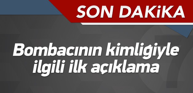 Bombacının kimliği ile ilgili ilk açıklama