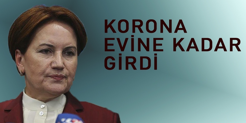 Meral Akşener'in yardımcısı koronavirüs oldu